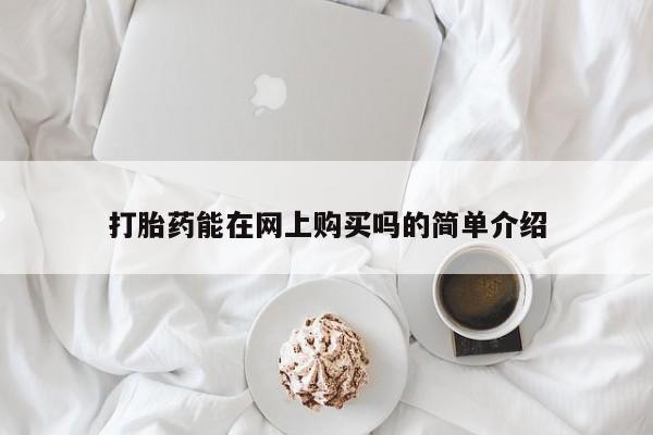 流产药购买打胎药能在网上购买吗的简单介绍