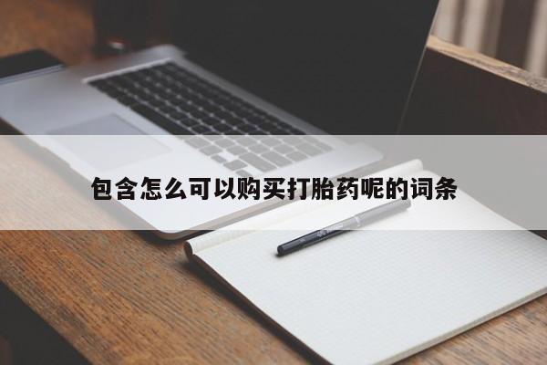 流产药购买包含怎么可以购买打胎药呢的词条