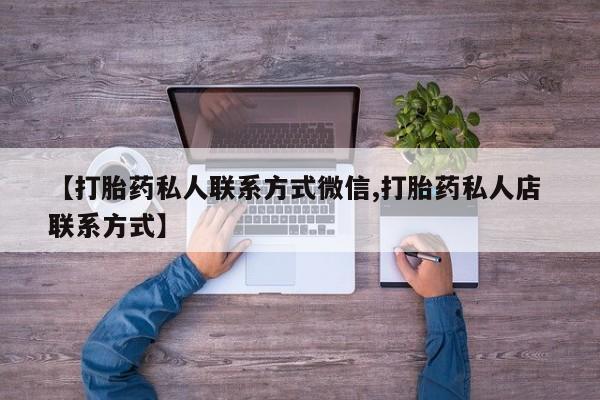 流产药购买【打胎药私人联系方式微信,打胎药私人店 联系方式】