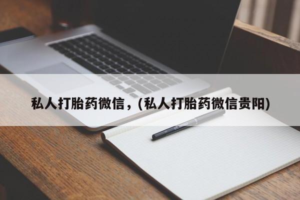 流产药购买私人打胎药微信，(私人打胎药微信贵阳)