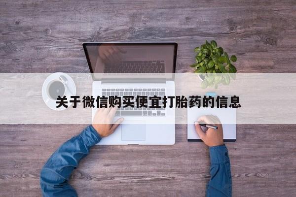 流产药购买关于微信购买便宜打胎药的信息