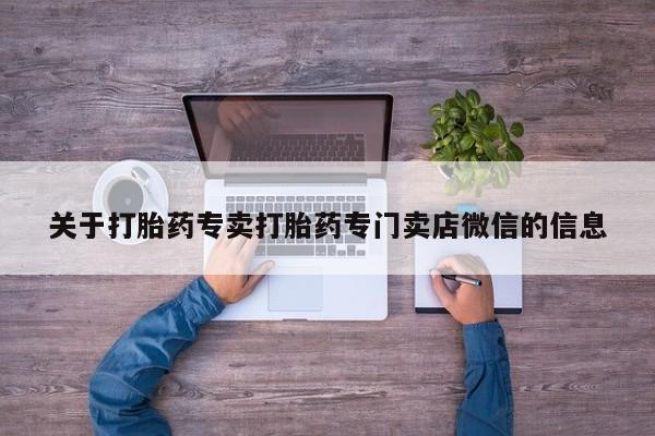 流产药购买关于打胎药专卖打胎药专门卖店微信的信息
