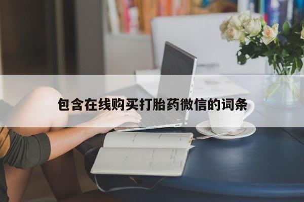 流产药购买包含在线购买打胎药微信的词条