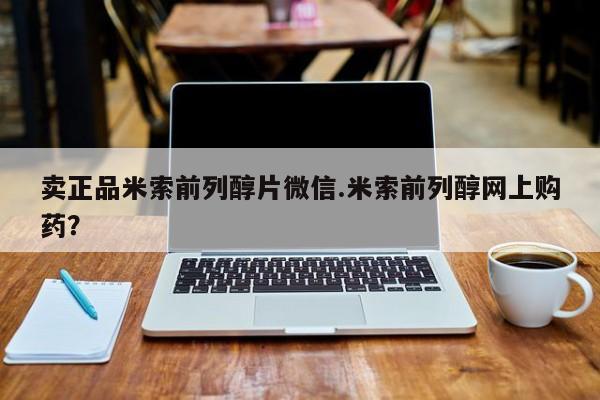 流产药购买卖正品米索前列醇片微信.米索前列醇网上购药？