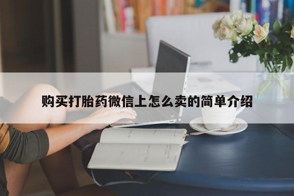 流产药购买购买打胎药微信上怎么卖的简单介绍